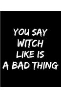 Book of shadows: You say witch like is a bad thing: Spellbook (Journal, Notebook) with Grimoire paper and 118 blank spell pages to write in