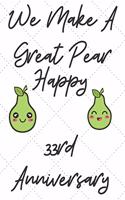 We Make A Great Pear Happy 33rd Anniversary: Funny 33rd we make a great pear happy anniversary Birthday Gift Journal / Notebook / Diary Quote (6 x 9 - 110 Blank Lined Pages)