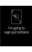 I'm going to rage quit solitaire.
