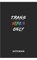 TRANS VIBES ONLY Notebook: 6x9 inches - 110 dotgrid pages - Greatest LGBTQ Rainbow Journal - Gift, Present Idea