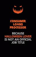 Consumer Loans Processor Because Halloween Lover Is Not An Official Job Title: Halloween Scary Pumpkin Jack O'Lantern 120 Pages 6x9 Blank Lined Paper Notebook Journal