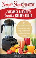 My Vitamix Blender Smoothie Recipe Book, A Simple Steps Cookbook