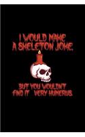 I Would Make A Skeleton Joke But You Wouldn't Find It Very Humerus: 6x9 Blank Funny Notebook Or Couple Book - Birthday Journal Or Family Diary for Men and Women