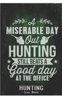 Hunting Log Book Journal for Hunter: Hunting Beats a Good Day - Hunters Track Record of Species, Location, Gear - Shooting Seasons Dates