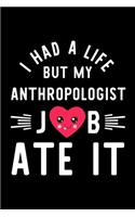 I Had A Life But My Anthropologist Job Ate It: Hilarious & Funny Journal for Anthropologist - Funny Christmas & Birthday Gift Idea for Anthropologist - Anthropologist Notebook - 100 pages 6x9 inc