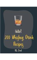 Hello! 200 Whiskey Drink Recipes: Best Whiskey Drink Cookbook Ever For Beginners [Book 1](1 Whiskey Drink Recipes)