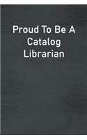 Proud To Be A Catalog Librarian: Lined Notebook For Men, Women And Co Workers