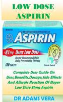Low Dose Aspirin: Complete User Guide on Uses, Benefits, Dosage, Side Effects and Allergic Reaction of Bayer Low Dose 81mg Aspirin