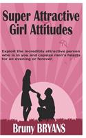 Super Attractive Girl Attitude: Exploit the Incredibly Attractive Person Who Is in You and Capsize Men's Hearts for an Evening or Forever (Relationship Books)