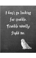 I Don't Go Looking for Trouble. Trouble Usually Finds Me.: 7.44 X 9.69 Wide Ruled Paper Notebook, Birthday, Christmas, Back to School, Quote Journal or Diary Unique Inspirational Composition Book Gift for Friend, Family, Teacher, Student, Magical o