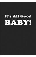 It's All Good Baby: A 6x9 Inch Matte Softcover Journal Notebook with 120 Blank Lined Pages and a Funny Cover Slogan
