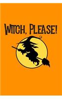 Witch, Please: Happy Halloween Blank Lined Journal For Witches & Ghosts Notebook