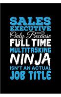 Sales Executive Only Because Full Time Multitasking Ninja Isn't an Actual Job Title: Blank Lined Journal to Write in - Ruled Writing Notebook