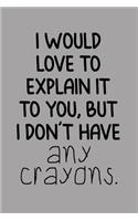 I Would Love to Explain It to You, But I Don't Have Any Crayons.