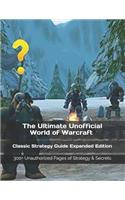 The Ultimate Unofficial World of Warcraft Classic Strategy Guide Expanded Edition: 300+ Unauthorized Pages of Strategy & Secrets