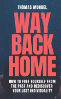 Way Back Home: How to Free Yourself From the Past and Rediscover Your Lost Individuality