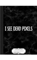 I See Dead Pixels Composition Notebook: College Ruled 93/4 X 71/2 100 Sheets 200 Pages for Writing