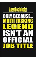 Anesthesiologist Only Because Multi Tasking Legend Isn't an Official Job Title