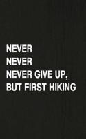 Never Never Never Give Up, But First Hiking: Hiking Log Book, Complete Notebook Record of Your Hikes. Ideal for Walkers, Hikers and Those Who Love Hiking