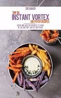 Top 50 Instant Vortex Air Fryer Recipes: Quick And Healthy Recipes To Cook In The Instant Vortex Air fryer