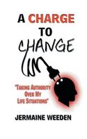 Charge to Change: "Taking Authority over My Life Situations"