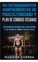 50 ENTRENAMIENTOS SORPRENDENTES DE FISICULTURISMO y PLAN DE COMIDAS VEGANAS: ENTRENAMIENTOS INTENSOS PARA FISICULTURISMO y PLAN SABROSO DE COMIDAS VEGANAS DIARIAS
