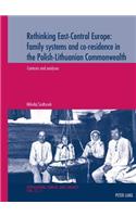 Rethinking East-Central Europe: family systems and co-residence in the Polish-Lithuanian Commonwealth: Volume 1: Contexts and analyses – Volume 2: Data quality assessments, documentation, and bibliography(21 Population, Famille et Societe - Population, Family, and Society)
