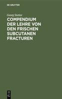 Compendium Der Lehre Von Den Frischen Subcutanen Fracturen