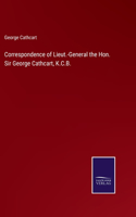 Correspondence of Lieut.-General the Hon. Sir George Cathcart, K.C.B.