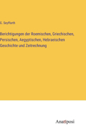 Berichtigungen der Roemischen, Griechischen, Persischen, Aegyptischen, Hebraeischen Geschichte und Zeitrechnung