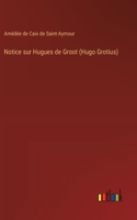 Notice sur Hugues de Groot (Hugo Grotius)