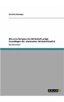 Wie eine Religion die Wirtschaft prägt: Grundlagen der islamischen Wirtschaftsethik(German)