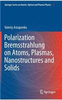 Polarization Bremsstrahlung on Atoms, Plasmas, Nanostructures and Solids