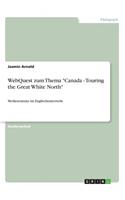 WebQuest zum Thema "Canada - Touring the Great White North": Medieneinsatz im Englischunterricht