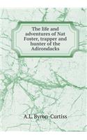 The Life and Adventures of Nat Foster, Trapper and Hunter of the Adirondacks