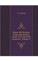 Home Life Russian Kings and Queens in the XVI and XVII Centuries. Volume 3