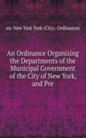 Ordinance Organizing the Departments of the Municipal Government of the City of New York, and Pre