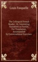 Colloquial French Reader: Or, Interesting Narratives in French: For Translation, Accompanied by Conversational Exercises .
