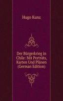Der Burgerkrieg in Chile: Mit Portrats, Karten Und Planen (German Edition)