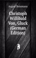 Christoph Willibald Von, Gluck (German Edition)