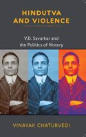 Hindutva and Violence: V.D. Savarkar and the Politics of History