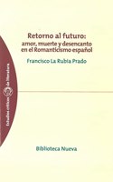 Retorno al futuro/ Return To The Future: Amor, Muerte Y Desencanto En El Romanticismo Espanol/ Love, Death and Disappointment in Spanish Romanticism