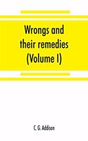 Wrongs and their remedies. A treatise on the law of torts (Volume I)