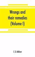 Wrongs and their remedies. A treatise on the law of torts (Volume I)