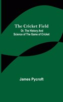 Cricket Field; Or, the History and Science of the Game of Cricket