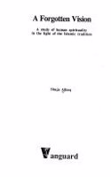 A Forgotten Vision: A Study of HumanSpirituality in the light of the Islamic Tradition