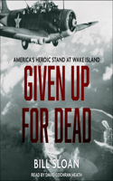 Given Up for Dead Lib/E: America's Heroic Stand at Wake Island