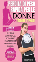 Perdita di Peso Rapida per le Donne Tramite l'Ipnosi: Impara a Mangiare in Modo Consapevole Attraverso l'Autoipnosi e la Meditazione Guidata. Bonus: 99 Affermazioni Positive