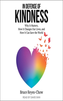 In Defense of Kindness: Why It Matters, How It Changes Our Lives, and How It Can Save the World