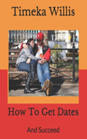 How To Get Dates: And Succeed